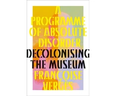 KNYGA Francoise Verges Programme of Absolute Disorder, Decolonizing the Museum