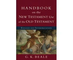 KNYGA G K Beale Handbook on the New Testament Use of the Old Tes – Exegesis and Interpretation