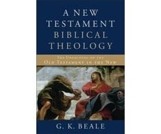 KNYGA G K Beale New Testament Biblical Theology – The Unfolding of the Old Testament in the New