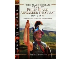 KNYGA Gabriele Esposito Macedonian Army of Philip II and Alexander the Great, 359-323 BC