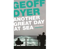 KNYGA Geoff Dyer Another Great Day at Sea