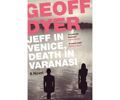KNYGA Geoff Dyer Jeff in Venice, Death in Varanasi