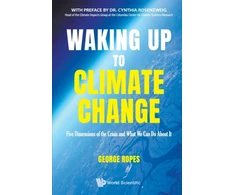 KNYGA George Ropes Waking Up To Climate Change: Five Dimensions Of The Crisis And What We Can Do About It