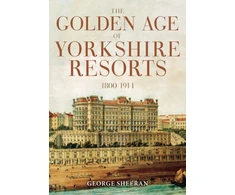 KNYGA George Sheeran Golden Age of Yorkshire Resorts 1800-1914