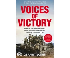 KNYGA Geraint Jones Voices of Victory, Powerful eye-witness accounts of the battle to take Germany, Feb 1945 to VE Day