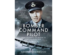 KNYGA Gerald Sherwood Bomber Command Pilot: From the Battle of Britain to the Augsburg Raid