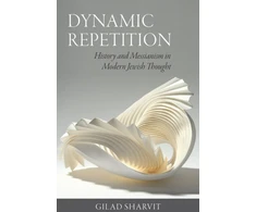 KNYGA Gilad Sharvit Dynamic Repetition – History and Messianism in Modern Jewish Thought