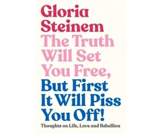 KNYGA Gloria Steinem Truth Will Set You Free, But First It Will Piss You Off, Thoughts on Life, Love and Rebellion