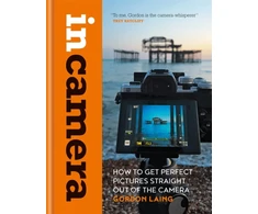 KNYGA Gordon Laing In Camera: How to Get Perfect Pictures Straight Out of the Camera