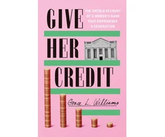 KNYGA Grace L Williams Give Her Credit, The Untold Account of a Women's Bank That Empowered a Generation