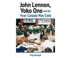 KNYGA Greg Marquis John Lennon, Yoko Ono and the Year Canada Was Cool