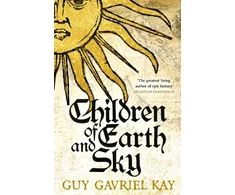 KNYGA Guy Gavriel Kay Children of Earth and Sky, From the bestselling author of the groundbreaking novels Under Heaven and River of Stars
