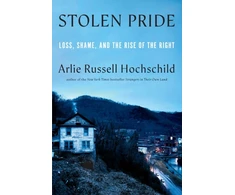 KNYGA HOCHSCHILD Stolen Pride, Loss, Shame, and the Rise of the Right