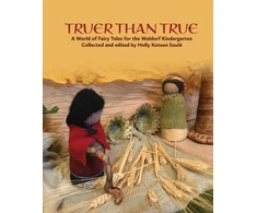 KNYGA Holly Koteen Soule Truer Than True, A World of Fairy Tales for the Waldorf Kindergarten