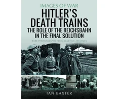 KNYGA Ian Baxter Hitler's Death Trains: The Role of the Reichsbahn in the Final Solution