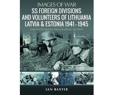 KNYGA Ian Baxter SS Foreign Divisions &amp; Volunteers of Lithuania, Latvia and Estonia, 1941 1945