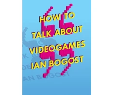 KNYGA Ian Bogost How to Talk About Videogames
