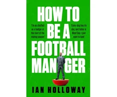 KNYGA Ian Holloway How to Be a Football Manager: Enter the hilarious and crazy world of the gaffer