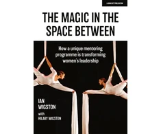 KNYGA Ian Wigston Magic in the Space Between: How a unique mentoring programme is transforming women's leadership