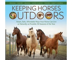 KNYGA Iveta Jeba269Kova La382Anska Keeping Horses Outdoors, Smart, Safe, Affordable Ways Your Horse Can Live as Naturally as Possible All Seasons of the Year