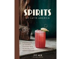 KNYGA Ivy Mix Spirits of Latin America, A Celebration of Culture and Cocktails, with 70 Recipes from Leyenda and Beyond