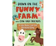 KNYGA J B Frank Down on the Funny Farm with Cow and Friends, A Joke Book from the Barnyard Gang