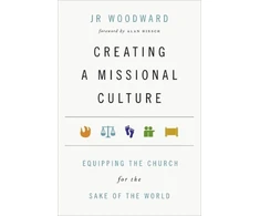 KNYGA J R Woodward Creating a Missional Culture – Equipping the Church for the Sake of the World