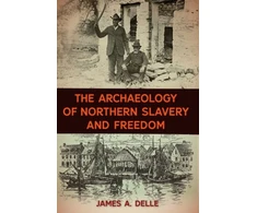KNYGA James A Delle Archaeology of Northern Slavery and Freedom