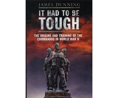 KNYGA James Dunning It Had to be Tough: The Origins and Training of the Commandos in World War II