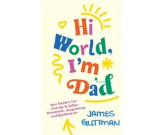 KNYGA James Guttman Hi World, I'm Dad, How Fathers Can Journey to Autism Awareness, Acceptance, and Appreciation