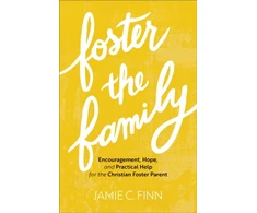 KNYGA Jamie C Finn Foster the Family – Encouragement, Hope, and Practical Help for the Christian Foster Parent