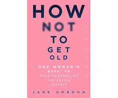 KNYGA Jane Gordon How Not To Get Old