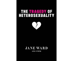 KNYGA Jane Ward Tragedy of Heterosexuality