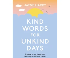 KNYGA Jayne Hardy Kind Words for Unkind Days, A guide to surviving and thriving in difficult times