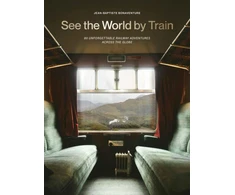 KNYGA Jean Baptiste Bonaventure See the World by Train, 80 Unforgettable Railway Adventures Across the Globe
