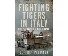 KNYGA Jeffrey Plowman Fighting Tigers in Italy, First Hand Accounts of Tanks in Combat