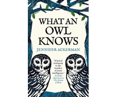 KNYGA Jennifer Ackerman What an Owl Knows, The New Science of the World’s Most Enigmatic Birds