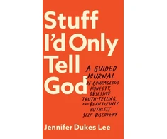 KNYGA Jennifer Dukes Lee Stuff I`d Only Tell God – A Guided Journal of Courageous Honesty, Obsessive Truth–Telling, and Beautifully Ruthless Self–Discovery