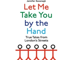 KNYGA Jennifer Kavanagh Let Me Take You by the Hand, True Tales from London's Streets