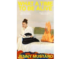 KNYGA Jenny Mustard What A Time To Be Alive, A tender, surprising and totally absorbing coming of age story from the author of Okay Days