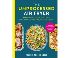 KNYGA Jenny Tschiesche Unprocessed Air Fryer, Over 100 easy UPF-free family recipes from the SUNDAY TIMES BESTSELLING AUTHOR
