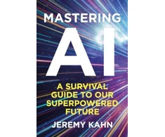 KNYGA Jeremy Kahn Mastering AI, A Survival Guide to our Superpowered Future