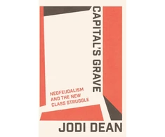 KNYGA Jodi Dean Capital's Grave, Neofeudalism and the New Class Struggle