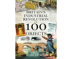 KNYGA John Broom Britain's Industrial Revolution in 100 Objects