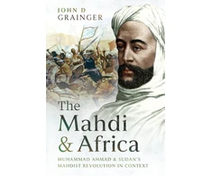 KNYGA John D Grainger Mahdi and Africa, Muhammad Ahmad and Sudan's Mahdist Revolution in Context