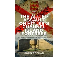 KNYGA John Grehan Allied Assault on Hitler's Channel Island Fortress