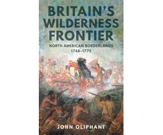 KNYGA John Oliphant Britain's Wilderness Frontier, North American Borderlands, 1748-1775