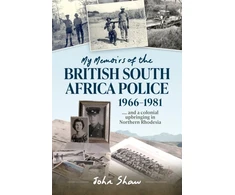 KNYGA John Shaw My Memoirs of the British South Africa Police, 1966–1981