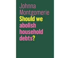 KNYGA Johnna Montgomerie Should We Abolish Household Debts?