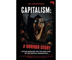 KNYGA Jon Greenaway Capitalism, a Horror Story, Gothic Marxism and the Dark Side of the Radical Imagination
